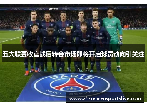五大联赛收官战后转会市场即将开启球员动向引关注